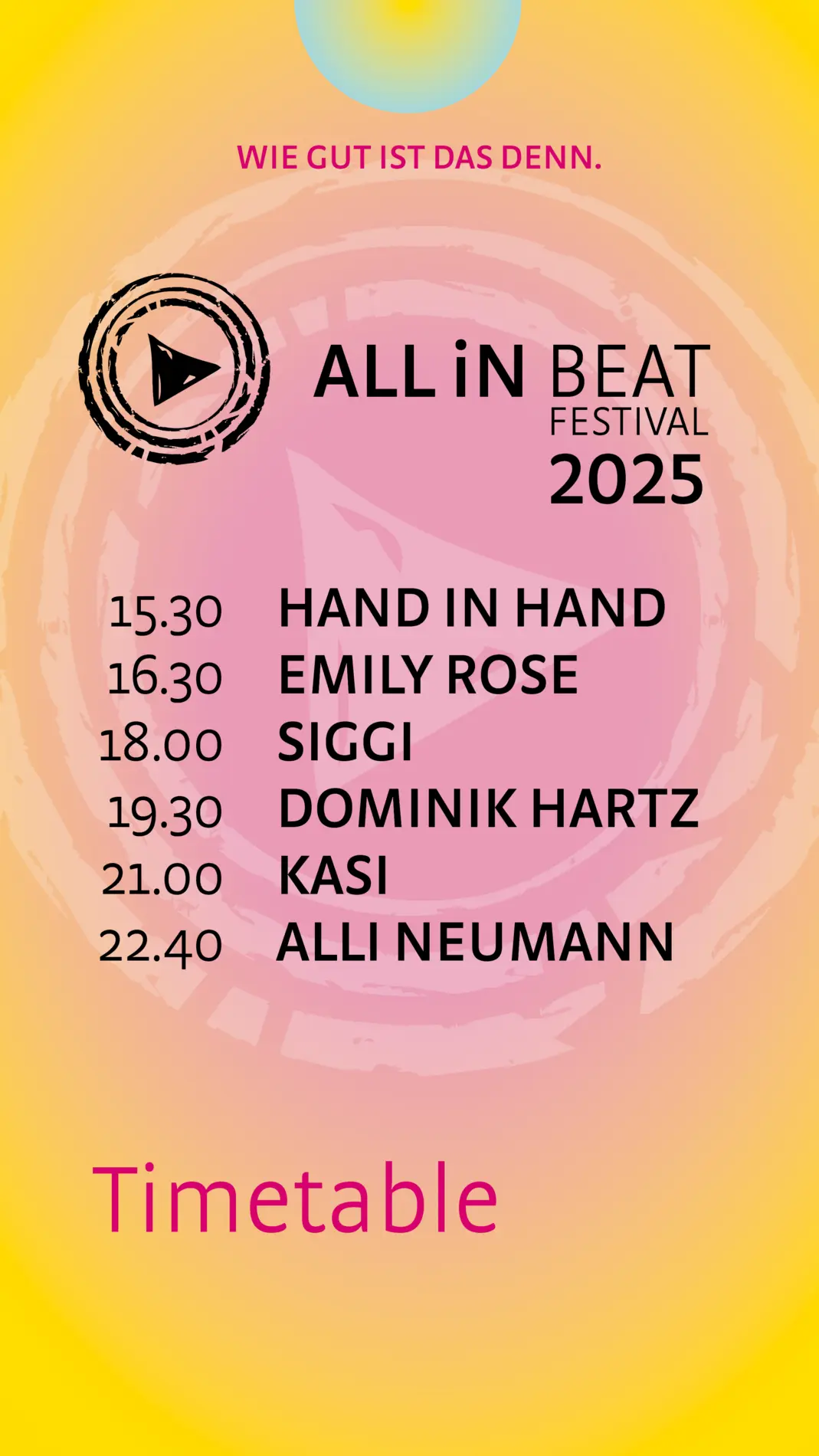15.30 Uhr Hand in Hand, 16.30 Uhr Emily Rose, 18 Uhr Siggi, 19.30 Uhr Dominik Hartz, 21 Uhr Kasi, 22.40 Uhr Alli Neumann